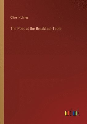 Oliver Holmes - Poet at the Breakfast-Table, Häftad