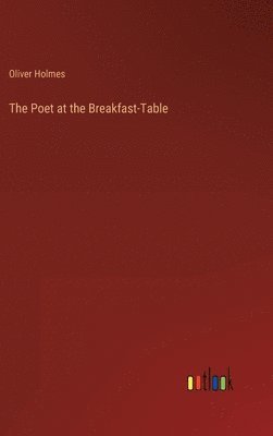 Oliver Holmes - Poet at the Breakfast-Table, Inbunden