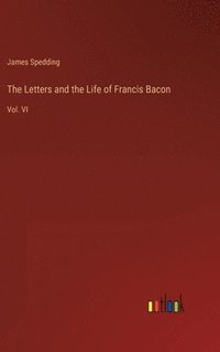 bokomslag The Letters and the Life of Francis Bacon