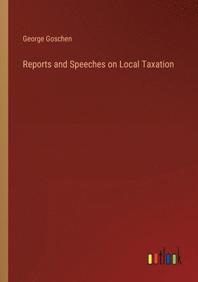 Reports and Speeches on Local Taxation 1