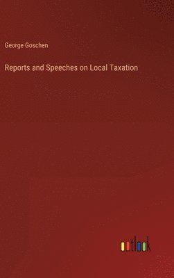 Reports and Speeches on Local Taxation 1