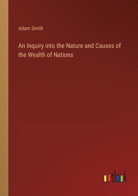Inquiry into the Nature and Causes of the Wealth of Nations