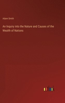Adam Smith - Inquiry into the Nature and Causes of the Wealth of Nations, Inbunden