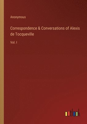 Correspondence & Conversations of Alexis de Tocqueville 1