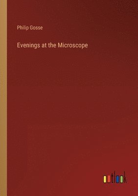 Philip Gosse - Evenings at the Microscope, Häftad
