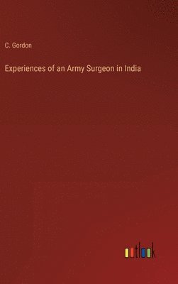 C Gordon, C. Gordon - Experiences of an Army Surgeon in India, Inbunden