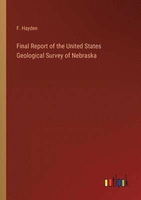 bokomslag Final Report of the United States Geological Survey of Nebraska