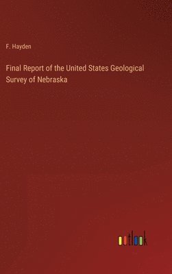 bokomslag Final Report of the United States Geological Survey of Nebraska