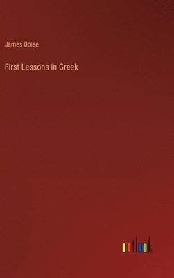 James Boise - First Lessons in Greek, Inbunden