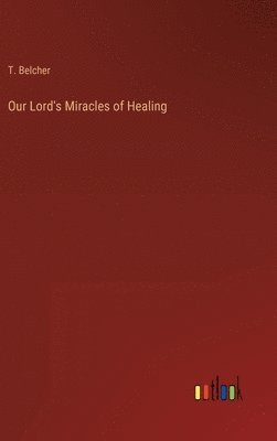 T Belcher, T. Belcher - Our Lord's Miracles of Healing, Inbunden