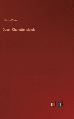 Francis Poole - Queen Charlotte Islands, Inbunden