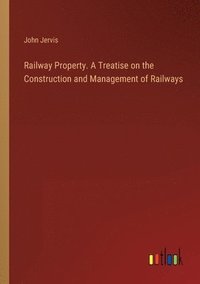 bokomslag Railway Property. A Treatise on the Construction and Management of Railways