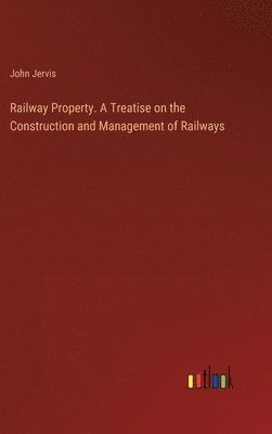 bokomslag Railway Property. A Treatise on the Construction and Management of Railways