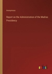 bokomslag Report on the Administration of the Madras Presidency