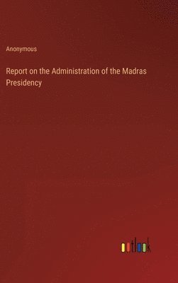 bokomslag Report on the Administration of the Madras Presidency