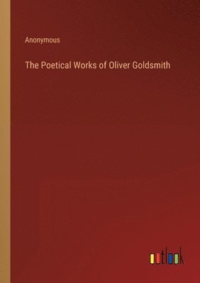 bokomslag The Poetical Works of Oliver Goldsmith