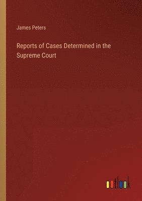 James Peters - Reports of Cases Determined in the Supreme Court, Häftad