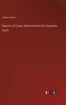 James Peters - Reports of Cases Determined in the Supreme Court, Inbunden