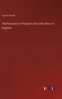 bokomslag The Romance of Peasant Life in the West of England