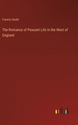 bokomslag Romance of Peasant Life in the West of England