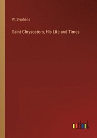 bokomslag Saint Chrysostom, His Life and Times