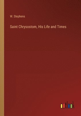 bokomslag Saint Chrysostom, His Life and Times