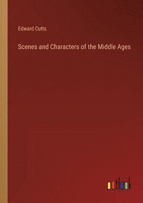 Edward Cutts - Scenes and Characters of the Middle Ages, Häftad
