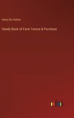 Henry Dix Hutton - Handy Book of Farm Tenure & Purchase, Inbunden