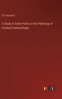 bokomslag A Study of Some Points in the Pathology of Cerebral Haemorrhage