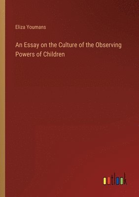 bokomslag An Essay on the Culture of the Observing Powers of Children