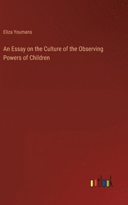 bokomslag An Essay on the Culture of the Observing Powers of Children
