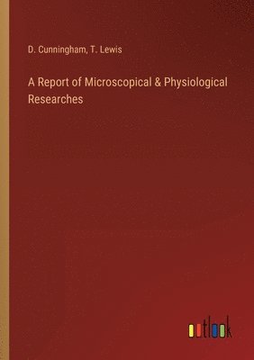 D Cunningham, T Lewis - Report of Microscopical & Physiological Researches, Häftad