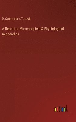 A Report of Microscopical & Physiological Researches 1