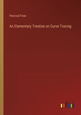 bokomslag An Elementary Treatise on Curve Tracing