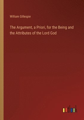 The Argument, a Priori, for the Being and the Attributes of the Lord God 1