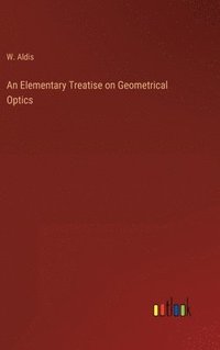 bokomslag An Elementary Treatise on Geometrical Optics