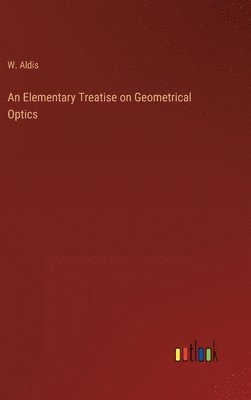 bokomslag An Elementary Treatise on Geometrical Optics