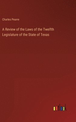 A Review of the Laws of the Twelfth Legislature of the State of Texas 1