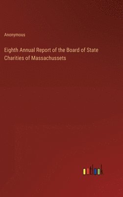 Anonymous - Eighth Annual Report of the Board of State Charities of Massachussets, Inbunden