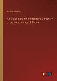 bokomslag An Explanatory and Pronouncing Dictionary of the Noted Names of Fiction