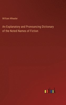 William Wheeler - Explanatory and Pronouncing Dictionary of the Noted Names of Fiction, Inbunden