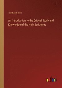 bokomslag An Introduction to the Critical Study and Knowledge of the Holy Scriptures