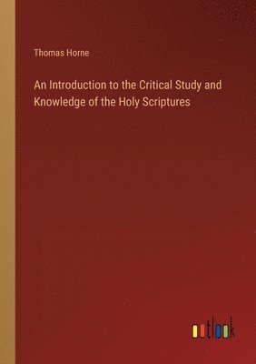 bokomslag An Introduction to the Critical Study and Knowledge of the Holy Scriptures