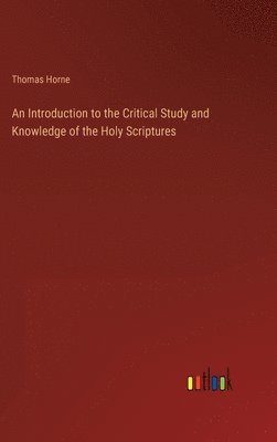 bokomslag An Introduction to the Critical Study and Knowledge of the Holy Scriptures