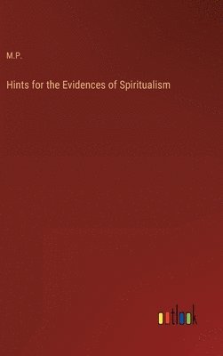 M P, M. P., M.P. - Hints for the Evidences of Spiritualism, Inbunden