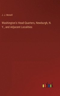 bokomslag Washington's Head-Quarters, Newburgh, N. Y., and Adjacent Localities