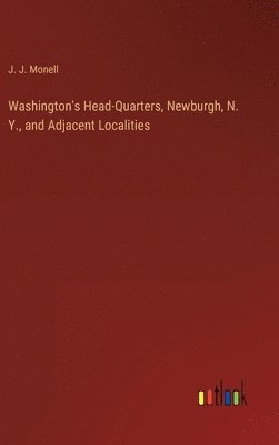 bokomslag Washington's Head-Quarters, Newburgh, N. Y., and Adjacent Localities