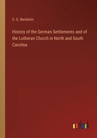 bokomslag History of the German Settlements and of the Lutheran Church in North and South Carolina