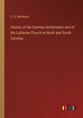 History of the German Settlements and of the Lutheran Church in North and South Carolina 1