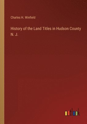 History of the Land Titles in Hudson County N. J. 1